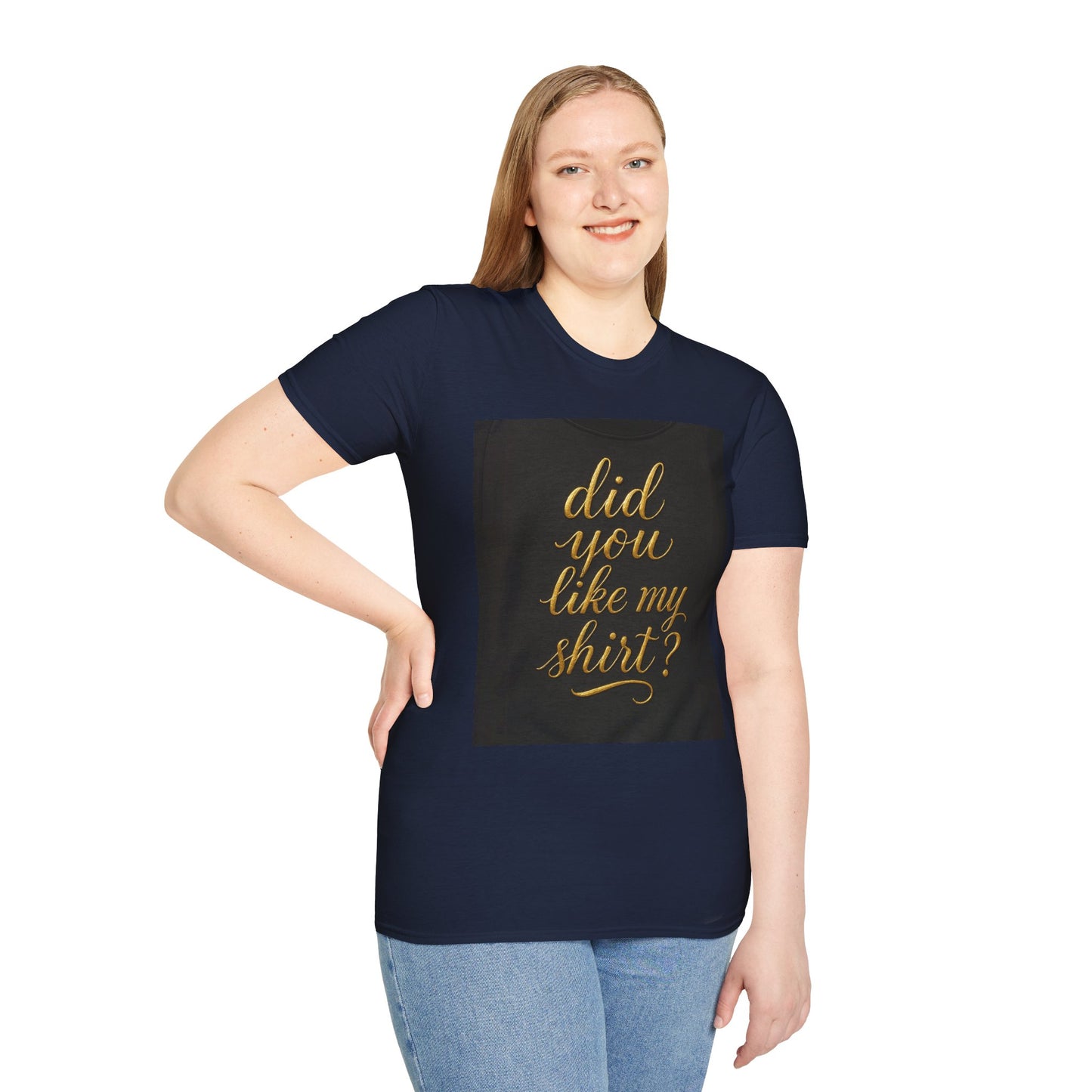 Did You Like My Shirt? Unisex Softstyle T-Shirt - Fun Casual Wear for Everyday and Celebrations