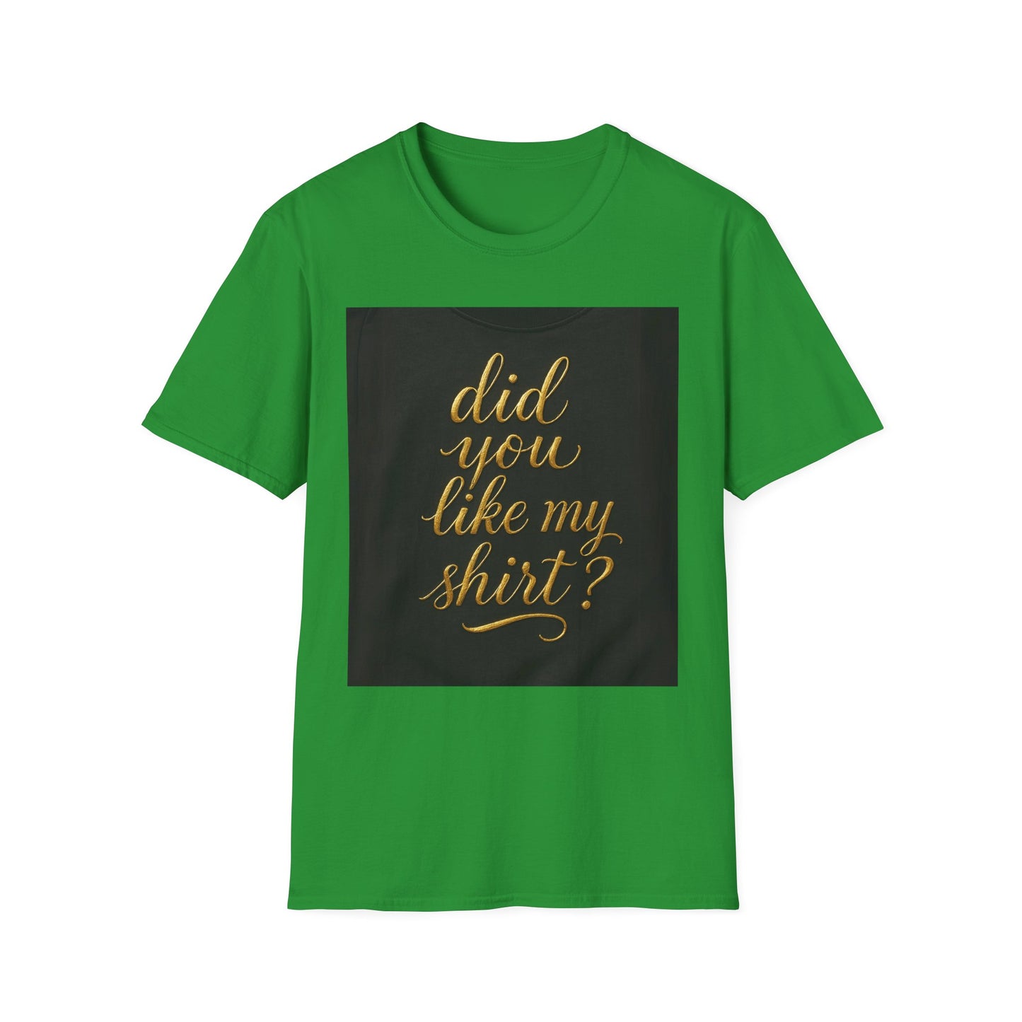 Did You Like My Shirt? Unisex Softstyle T-Shirt - Fun Casual Wear for Everyday and Celebrations
