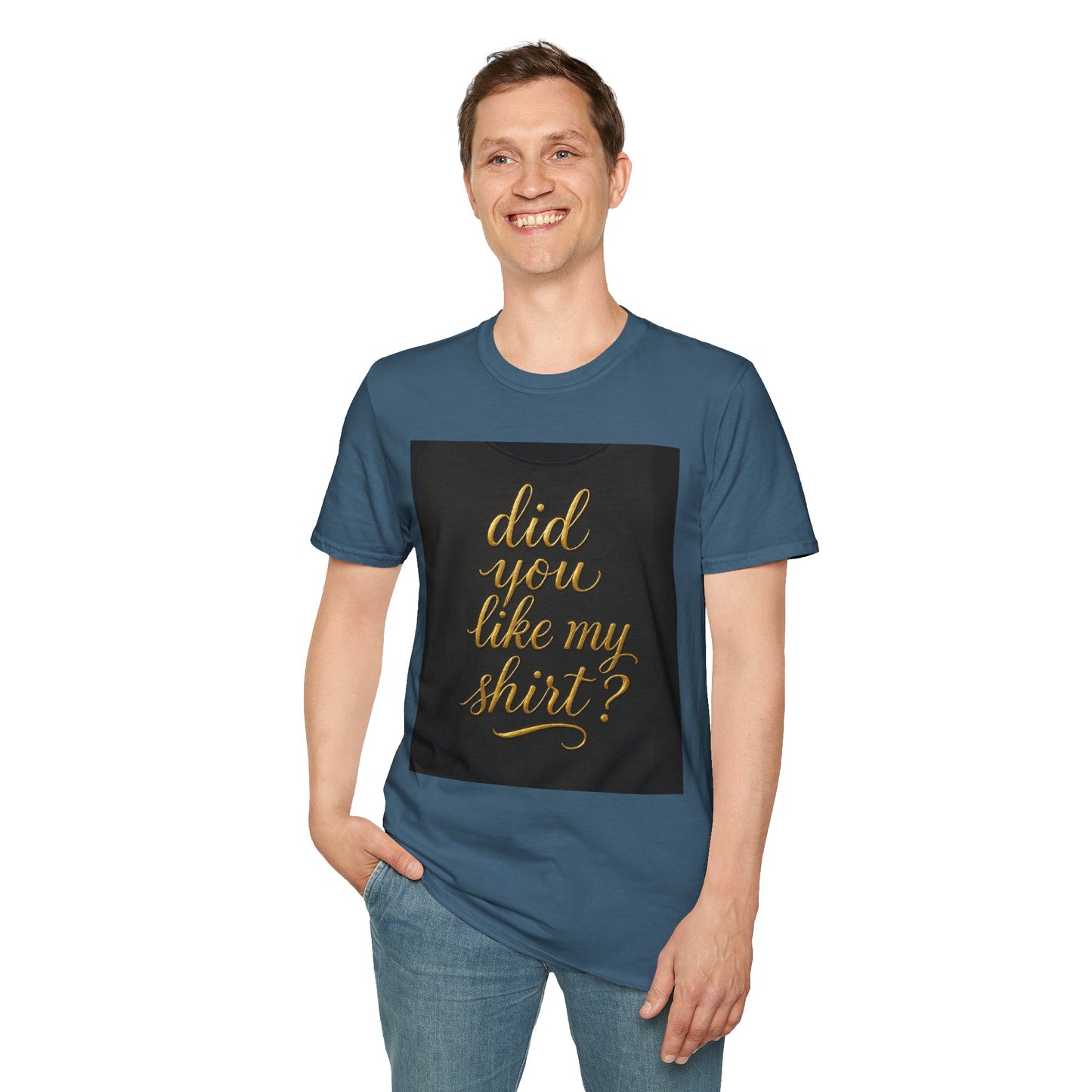 Did You Like My Shirt? Unisex Softstyle T-Shirt - Fun Casual Wear for Everyday and Celebrations
