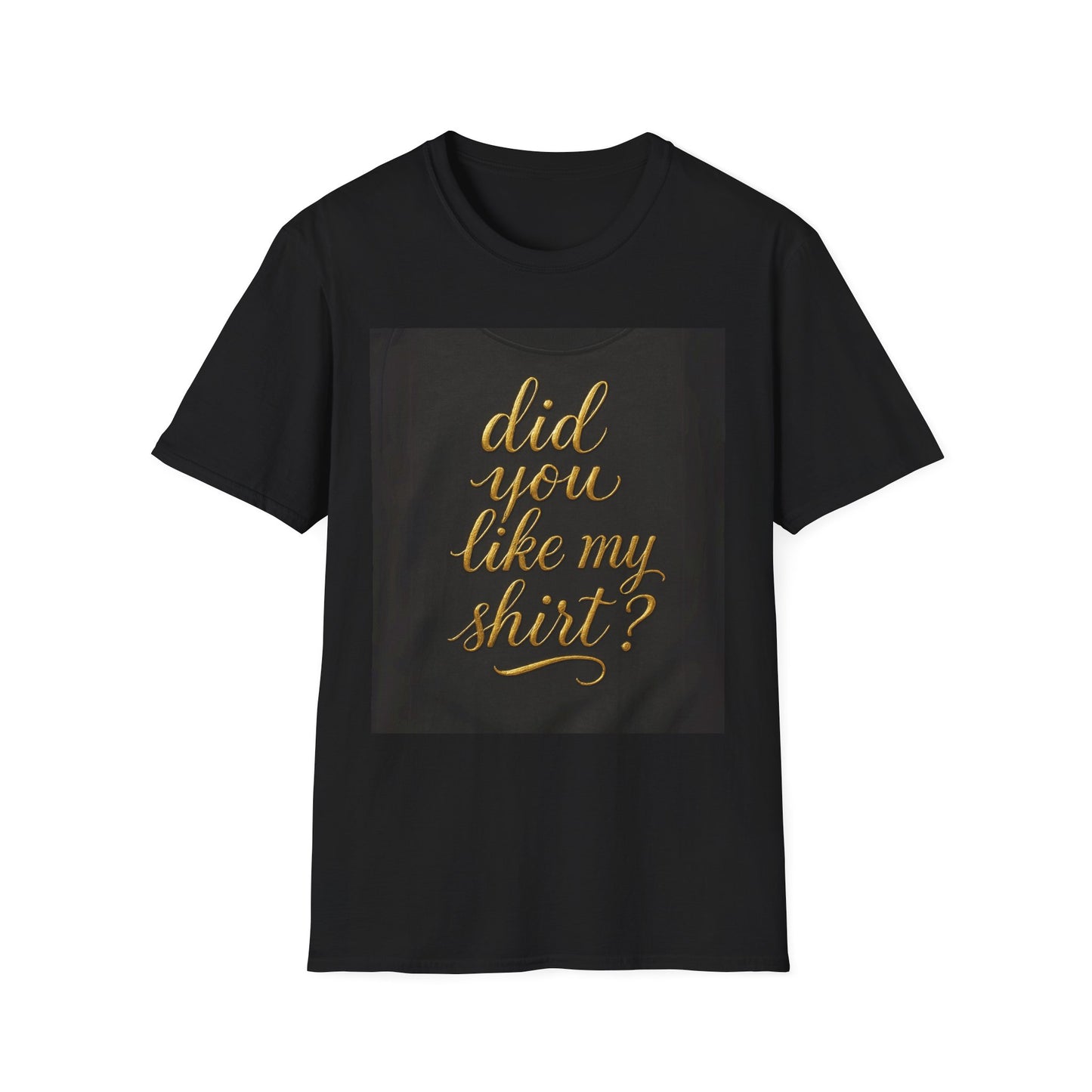 Did You Like My Shirt? Unisex Softstyle T-Shirt - Fun Casual Wear for Everyday and Celebrations