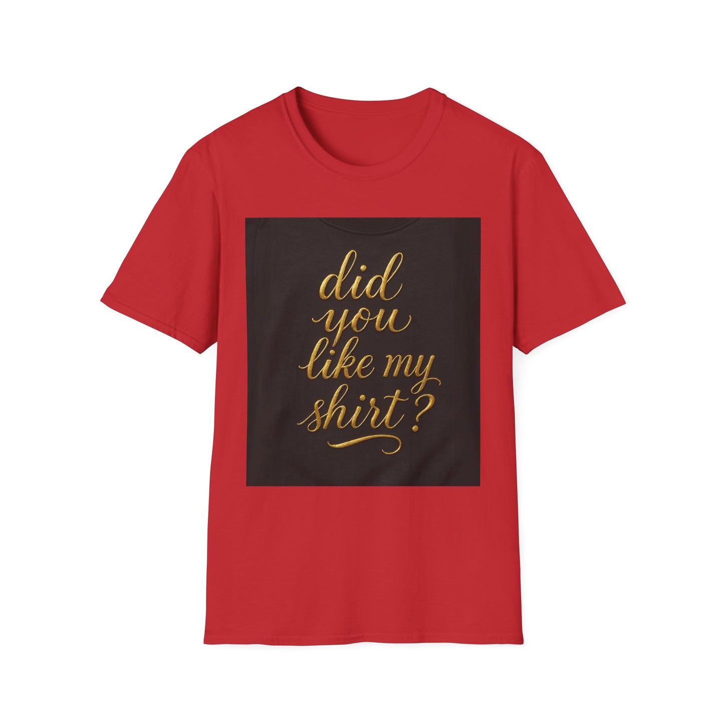 Did You Like My Shirt? Unisex Softstyle T-Shirt - Fun Casual Wear for Everyday and Celebrations