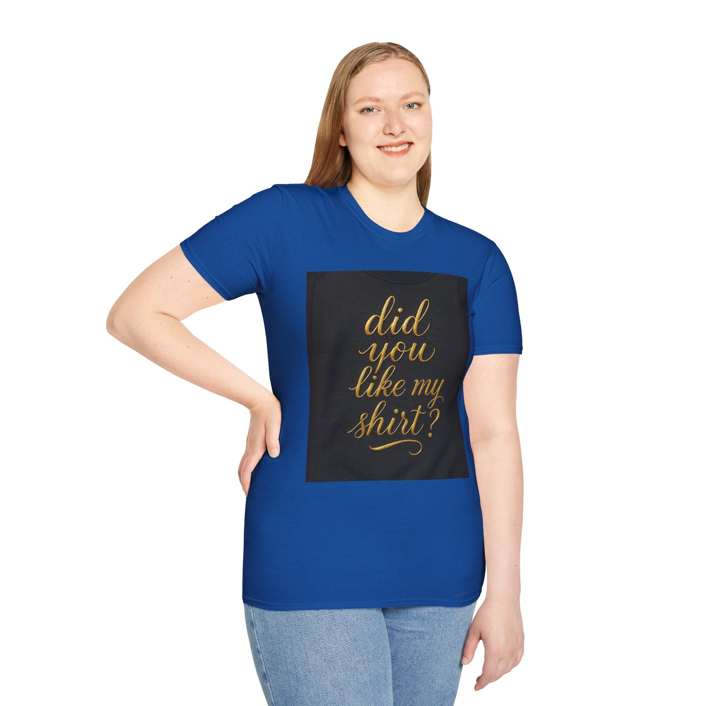 Did You Like My Shirt? Unisex Softstyle T-Shirt - Fun Casual Wear for Everyday and Celebrations