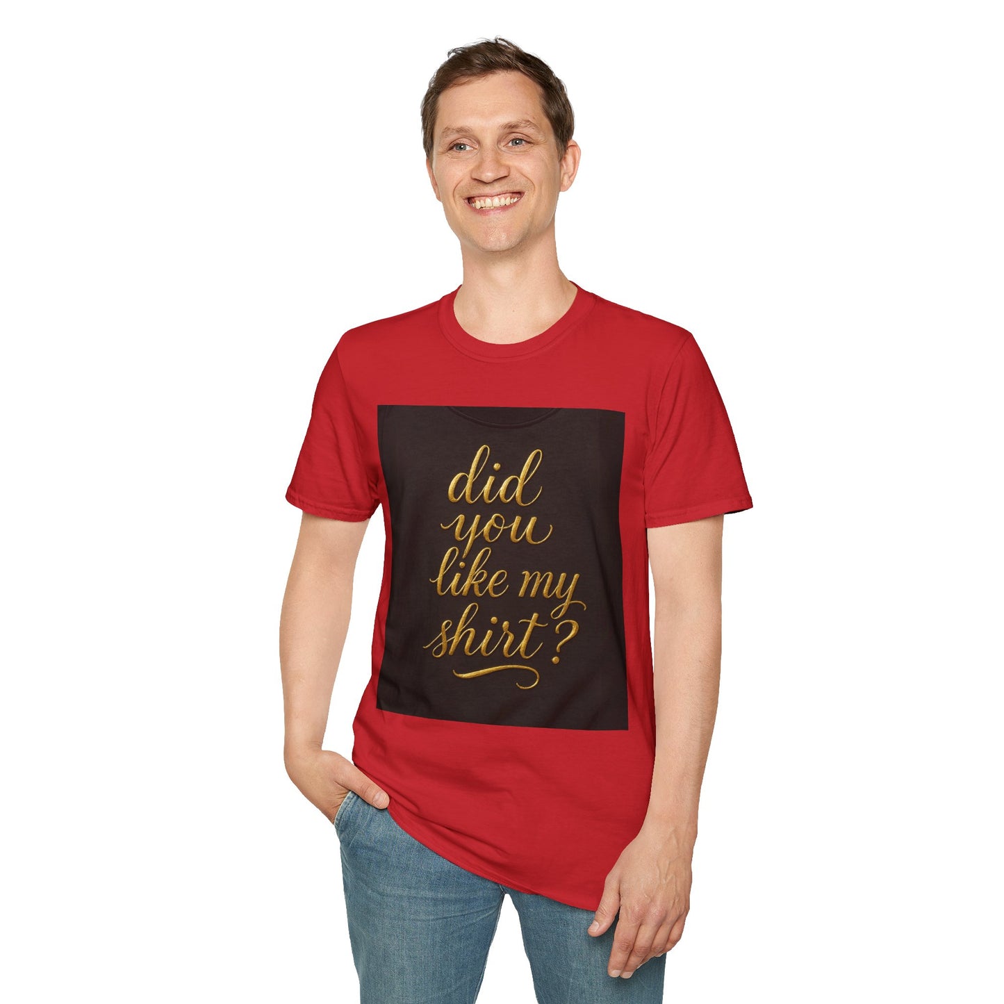 Did You Like My Shirt? Unisex Softstyle T-Shirt - Fun Casual Wear for Everyday and Celebrations
