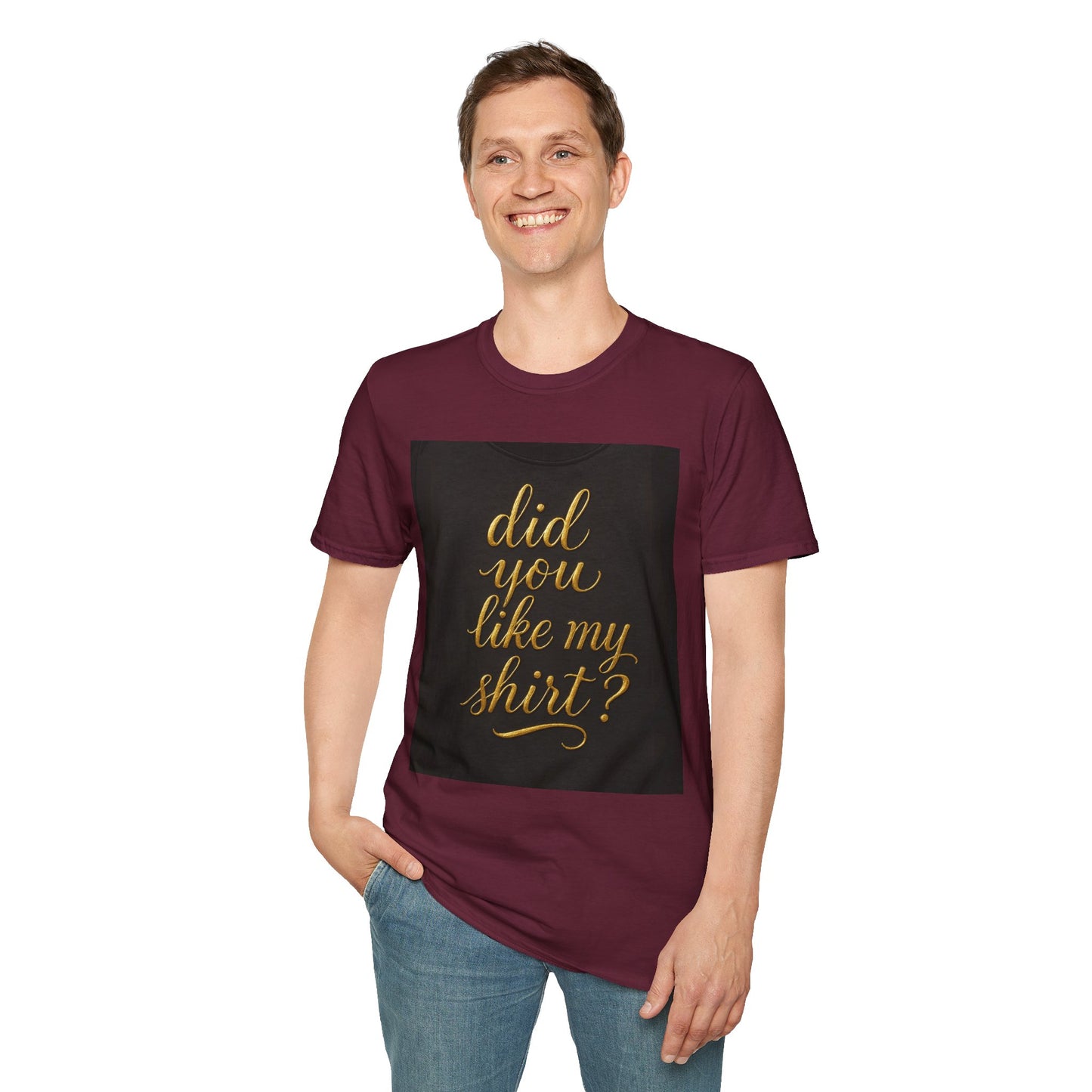 Did You Like My Shirt? Unisex Softstyle T-Shirt - Fun Casual Wear for Everyday and Celebrations