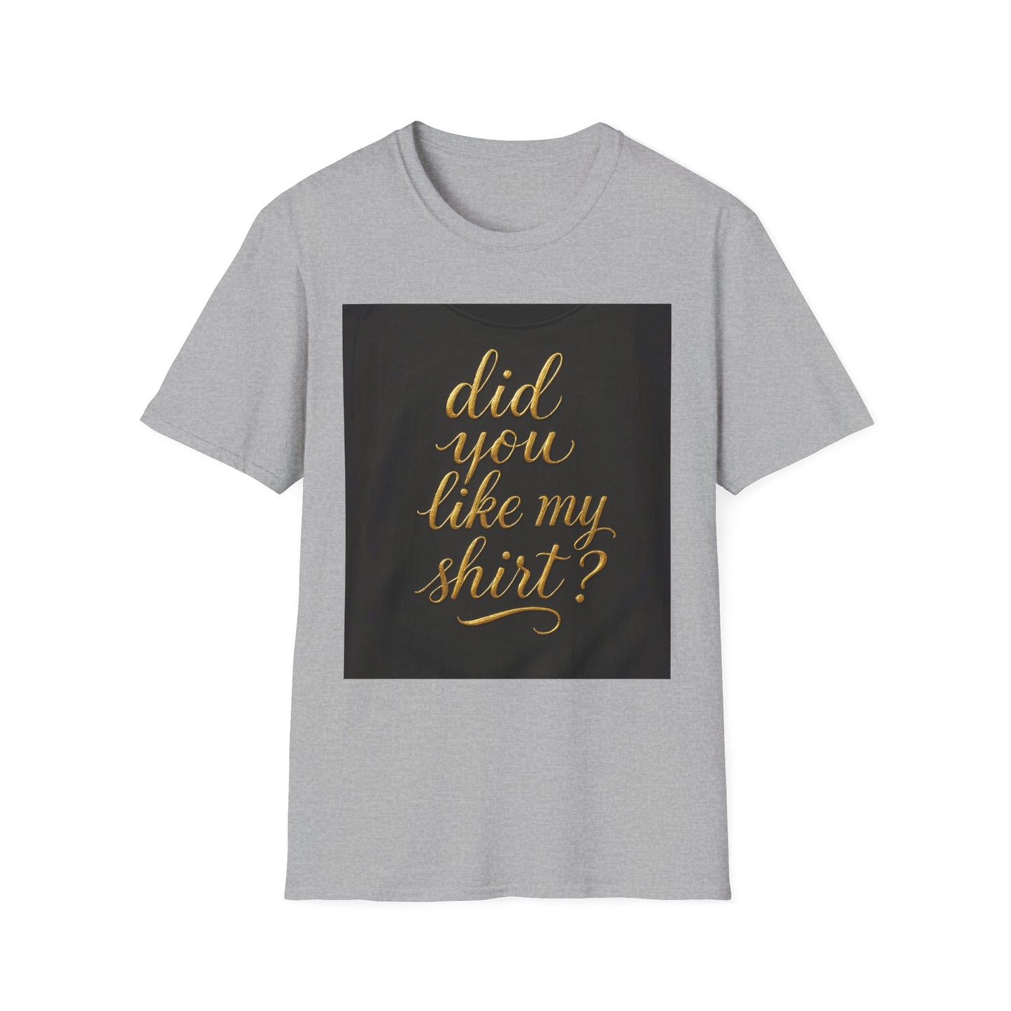 Did You Like My Shirt? Unisex Softstyle T-Shirt - Fun Casual Wear for Everyday and Celebrations