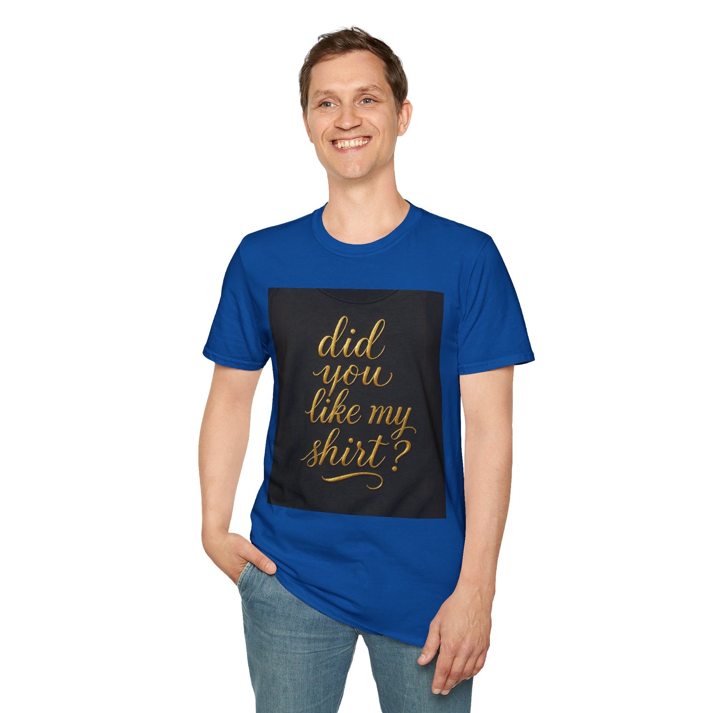 Did You Like My Shirt? Unisex Softstyle T-Shirt - Fun Casual Wear for Everyday and Celebrations