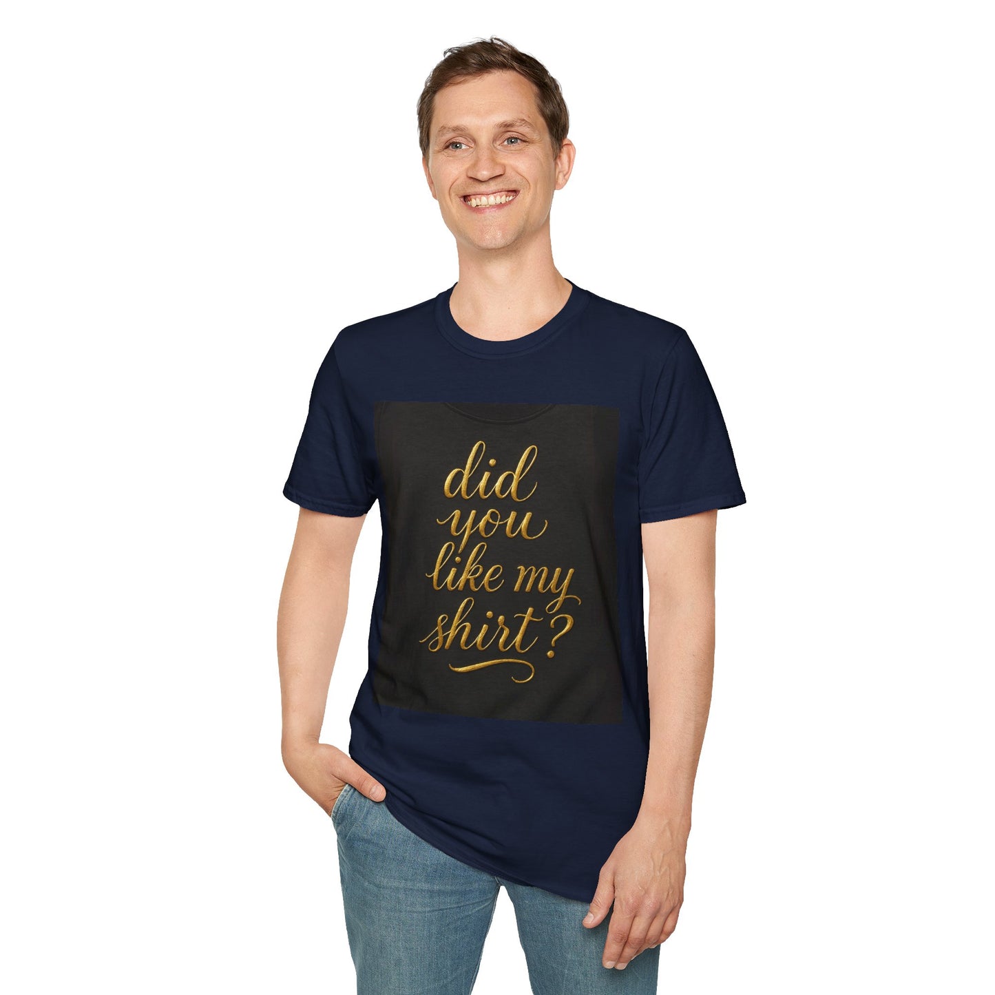 Did You Like My Shirt? Unisex Softstyle T-Shirt - Fun Casual Wear for Everyday and Celebrations