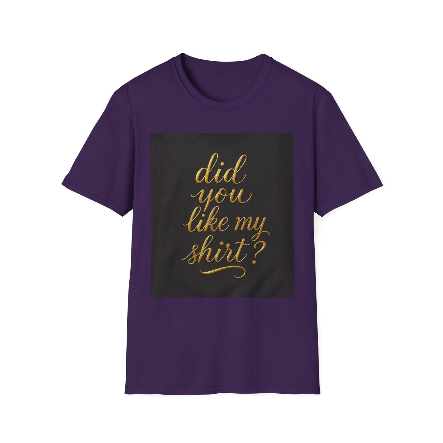 Did You Like My Shirt? Unisex Softstyle T-Shirt - Fun Casual Wear for Everyday and Celebrations