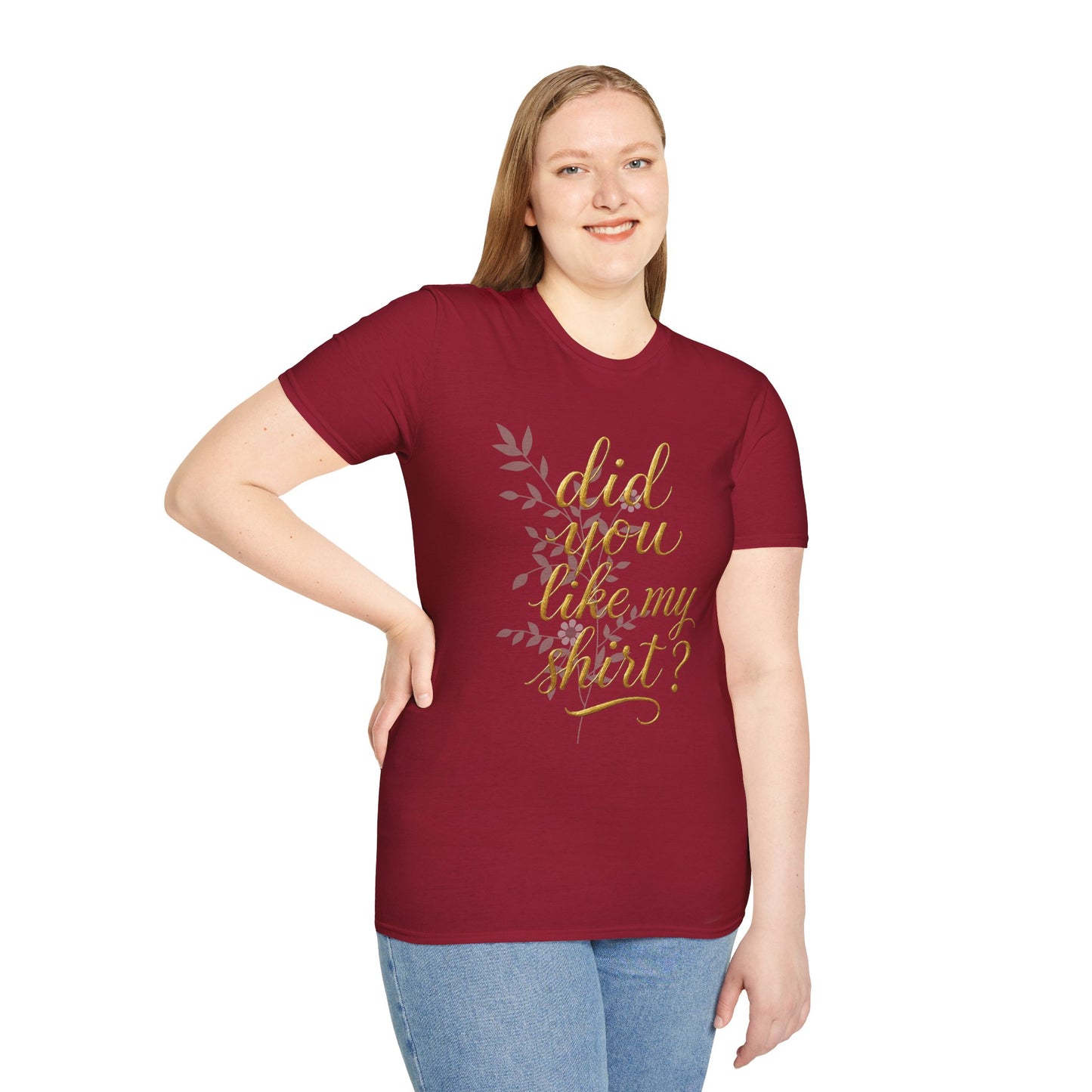Did You Like My Shirt? Unisex Softstyle T-Shirt - Casual Fun Apparel