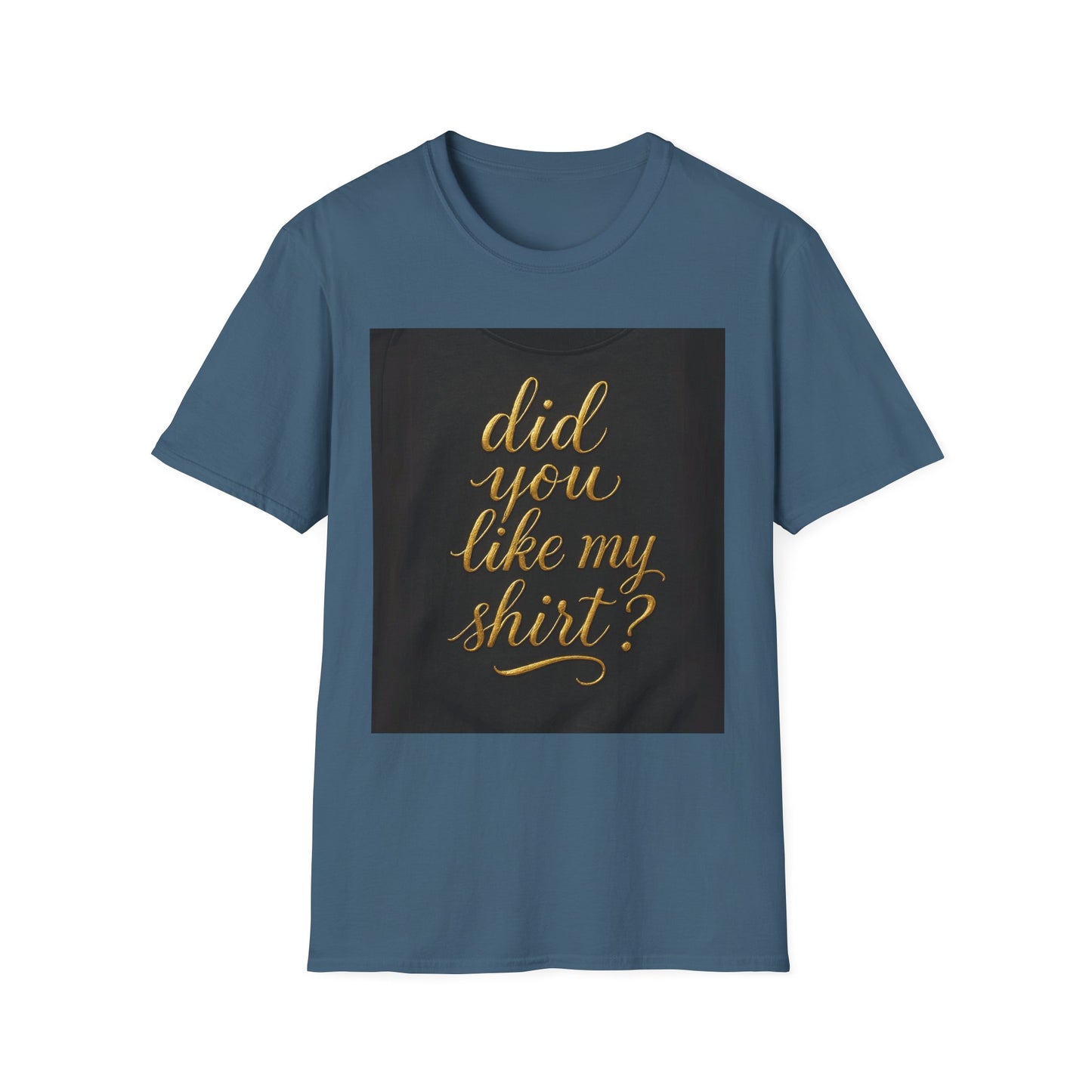 Did You Like My Shirt? Unisex Softstyle T-Shirt - Fun Casual Wear for Everyday and Celebrations