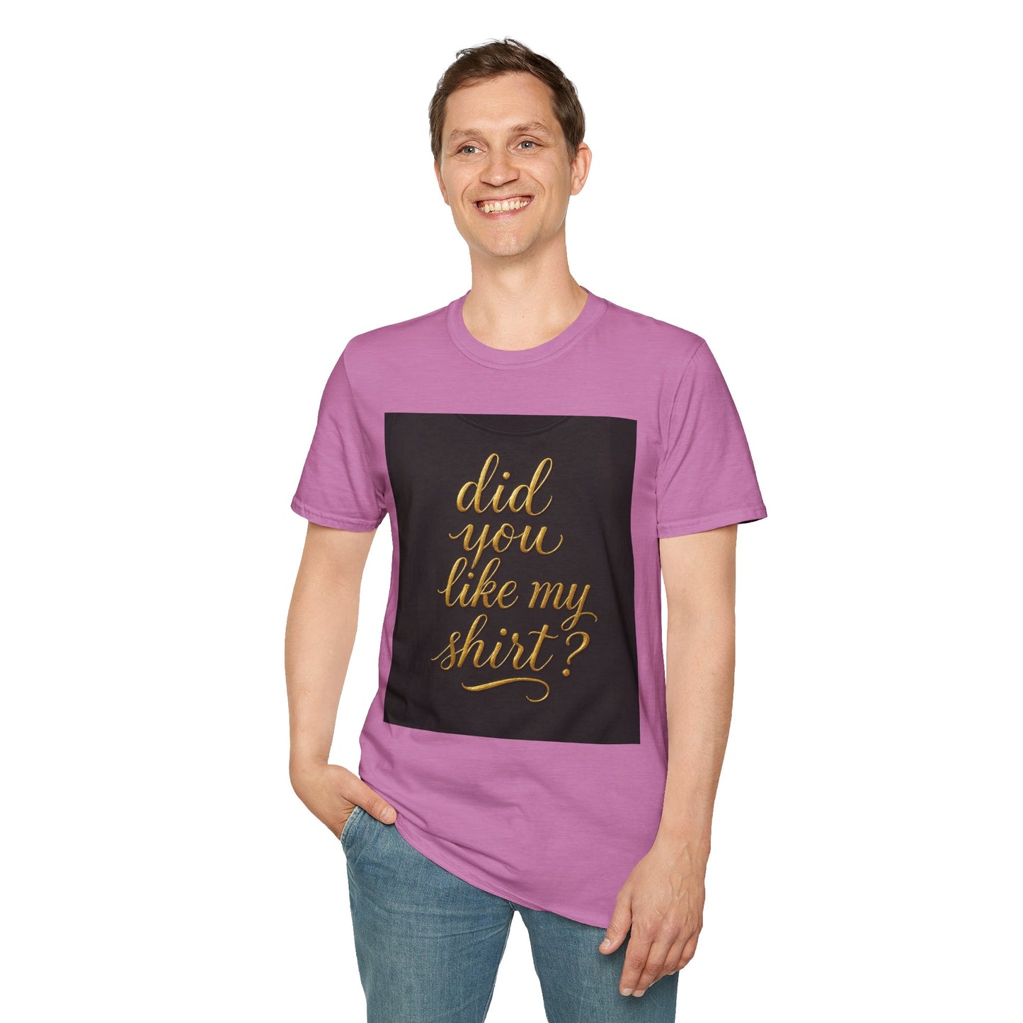 Did You Like My Shirt? Unisex Softstyle T-Shirt - Fun Casual Wear for Everyday and Celebrations