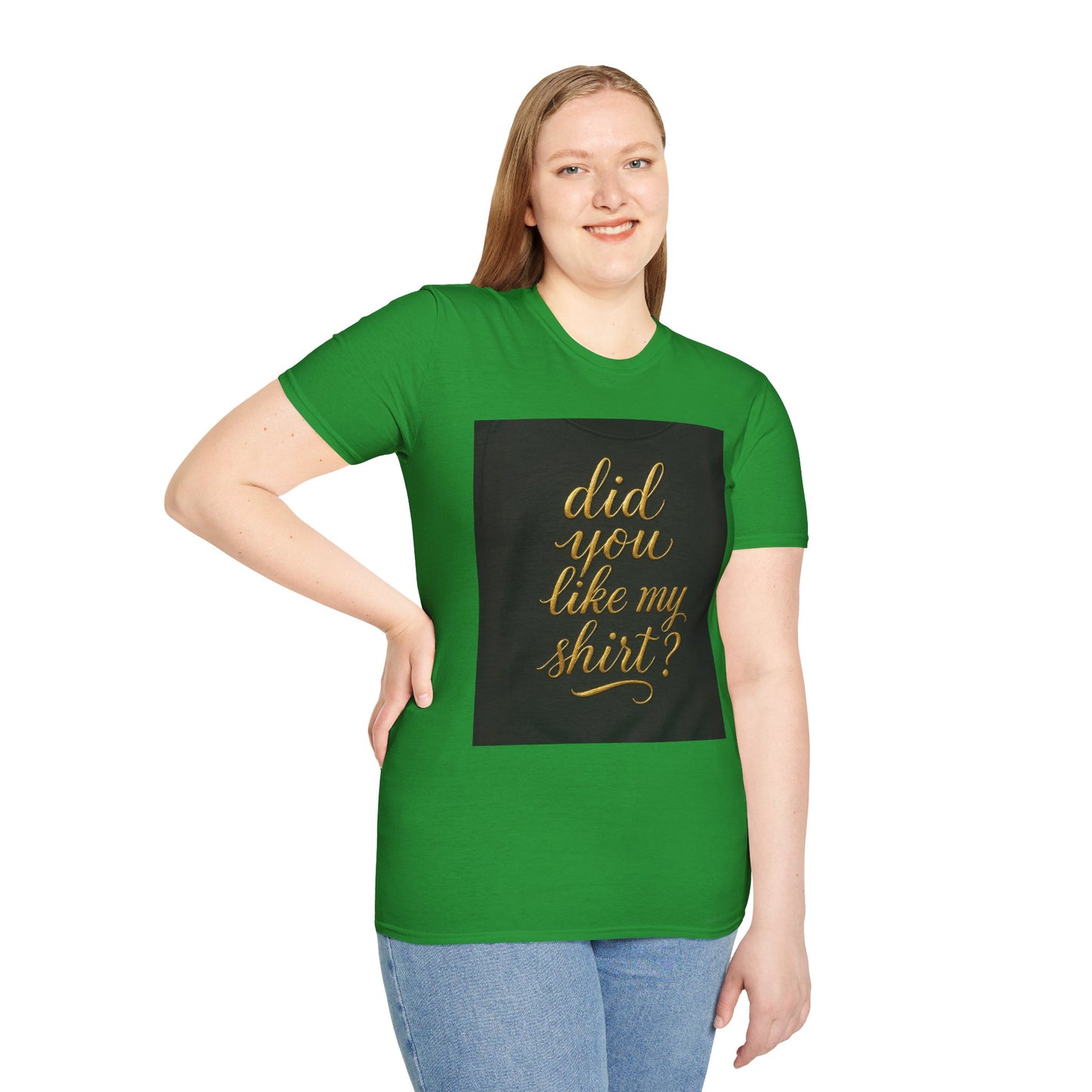 Did You Like My Shirt? Unisex Softstyle T-Shirt - Fun Casual Wear for Everyday and Celebrations