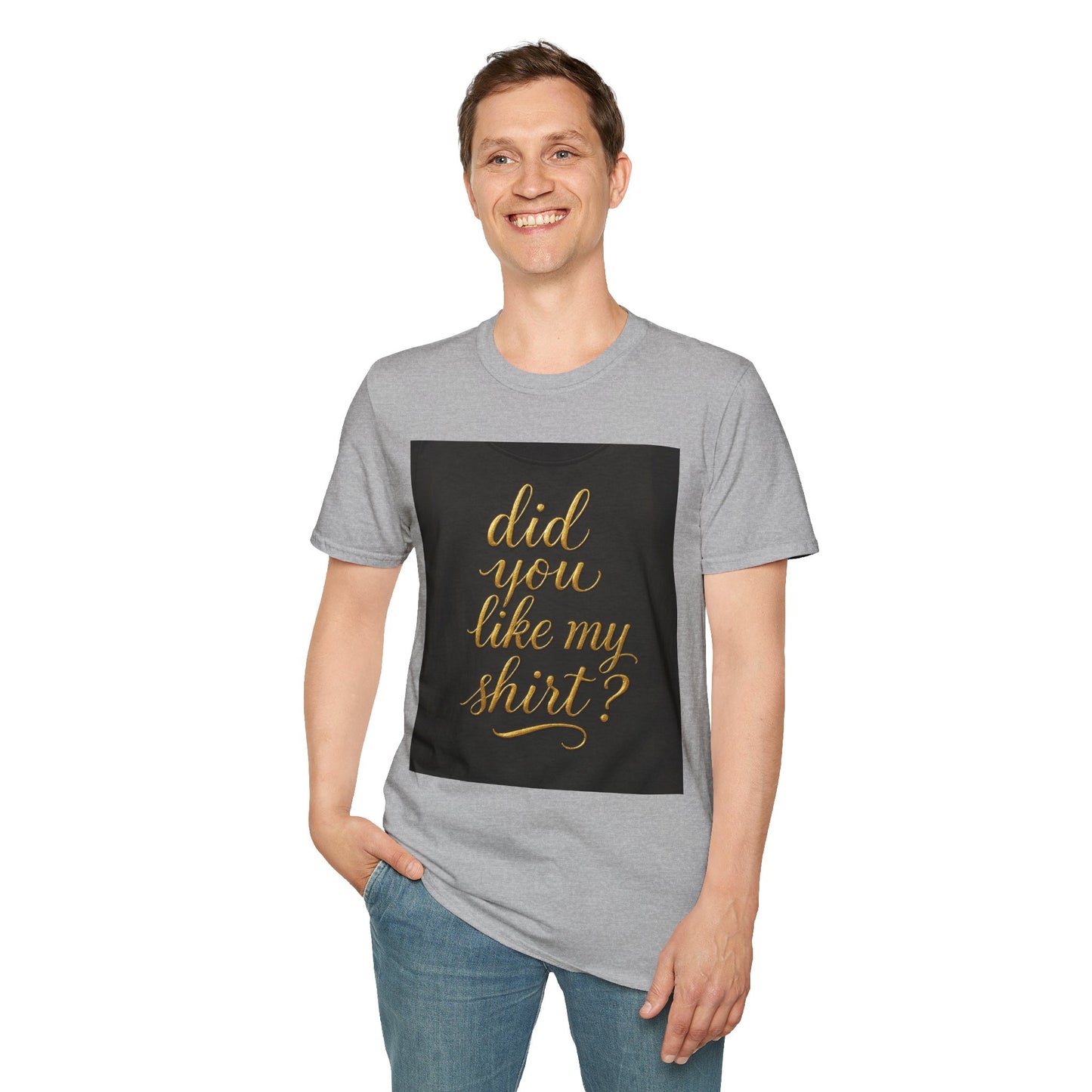 Did You Like My Shirt? Unisex Softstyle T-Shirt - Fun Casual Wear for Everyday and Celebrations