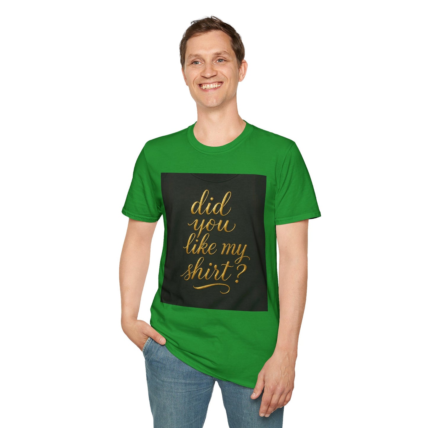 Did You Like My Shirt? Unisex Softstyle T-Shirt - Fun Casual Wear for Everyday and Celebrations