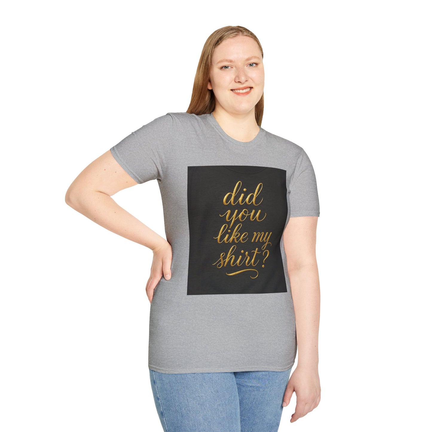 Did You Like My Shirt? Unisex Softstyle T-Shirt - Fun Casual Wear for Everyday and Celebrations