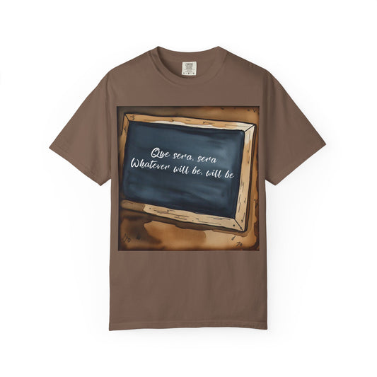 Unisex Garment-Dyed T-Shirt – 'Que Sera, Sera' Inspirational Tee