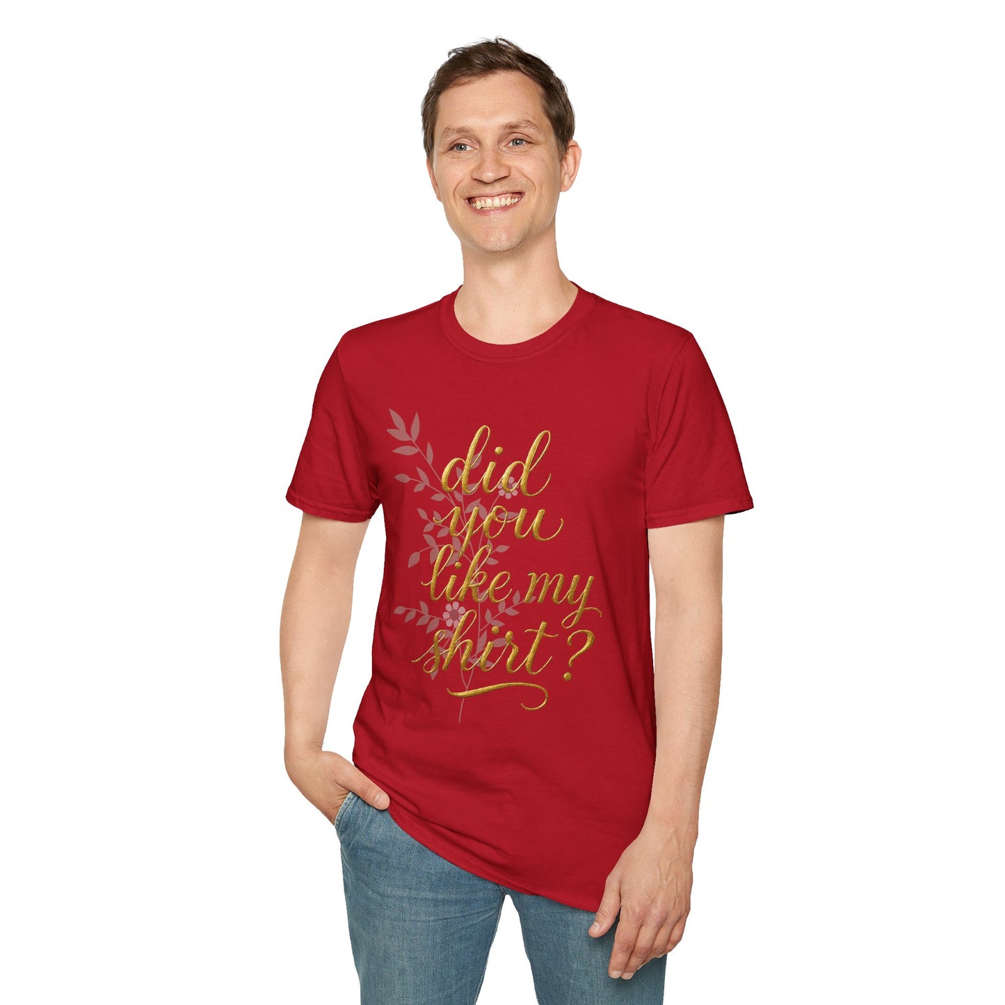Did You Like My Shirt? Unisex Softstyle T-Shirt - Casual Fun Apparel