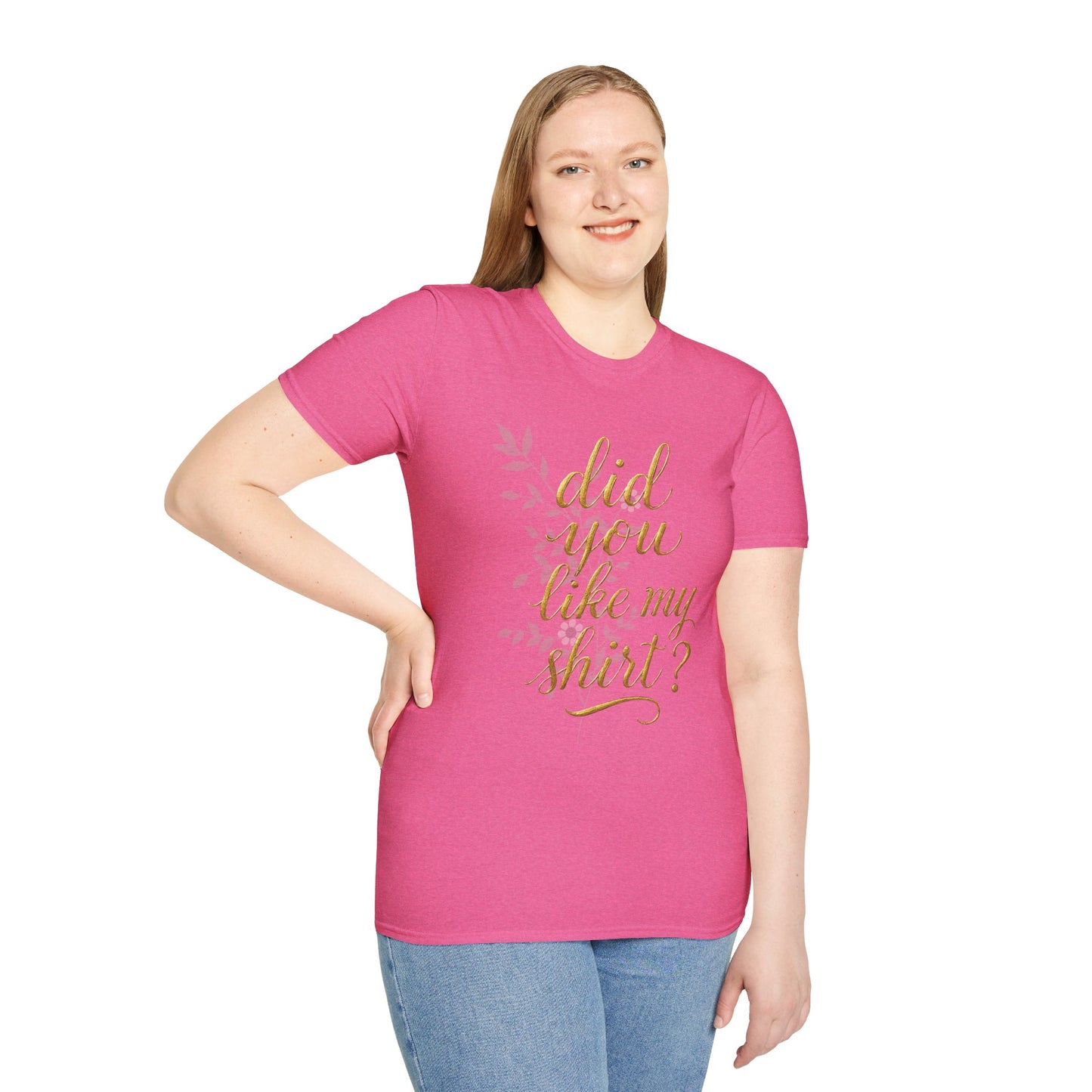 Did You Like My Shirt? Unisex Softstyle T-Shirt - Casual Fun Apparel