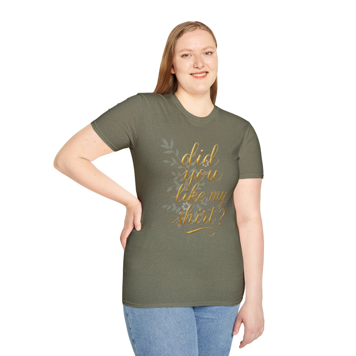 Did You Like My Shirt? Unisex Softstyle T-Shirt - Casual Fun Apparel