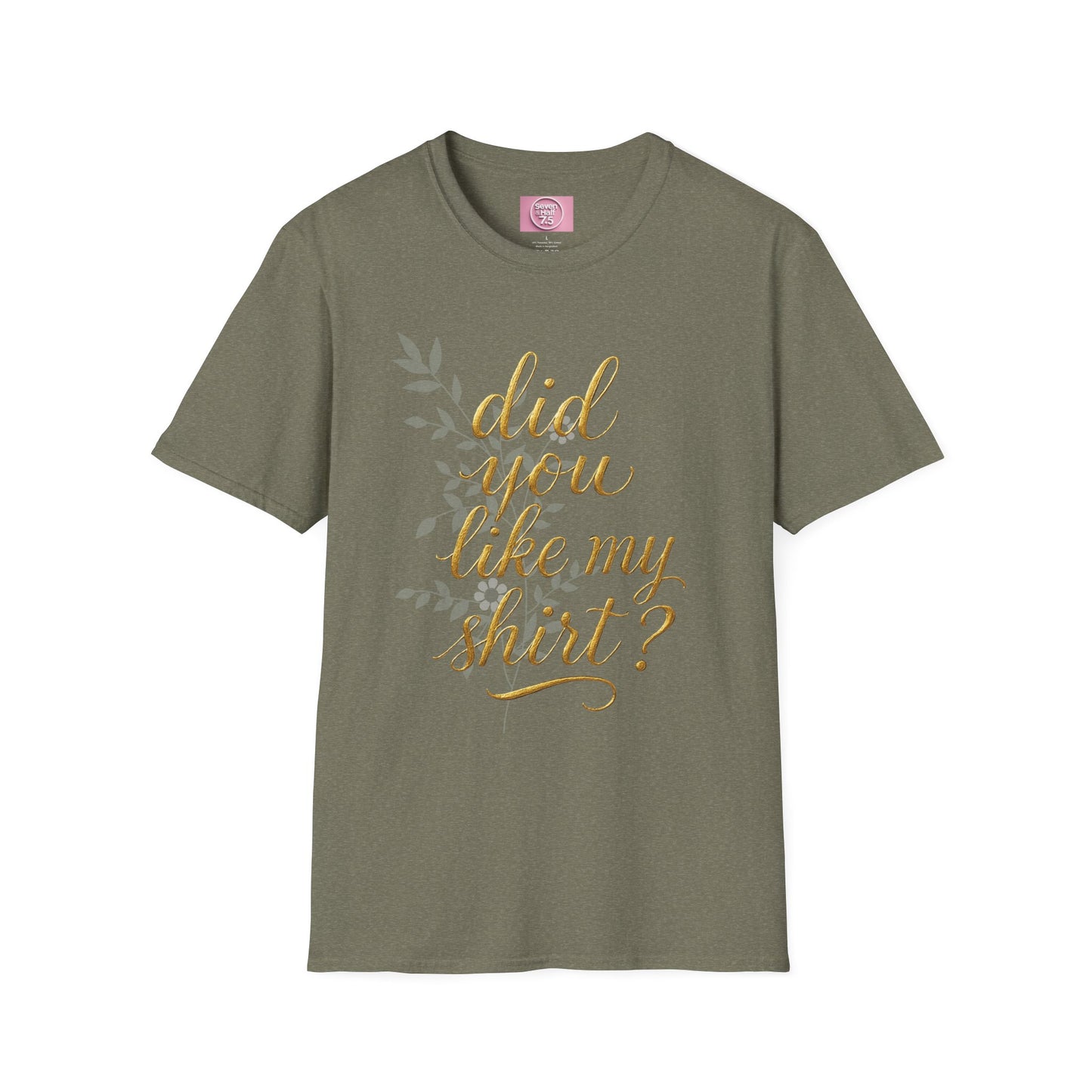 Did You Like My Shirt? Unisex Softstyle T-Shirt - Casual Fun Apparel