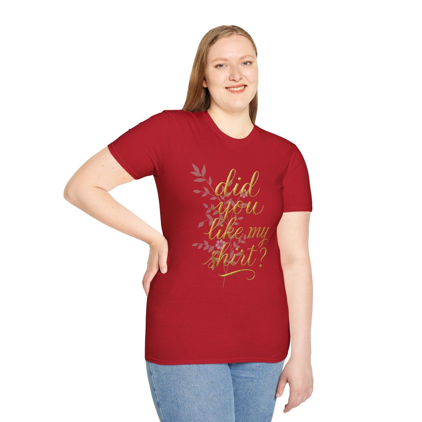 Did You Like My Shirt? Unisex Softstyle T-Shirt - Casual Fun Apparel
