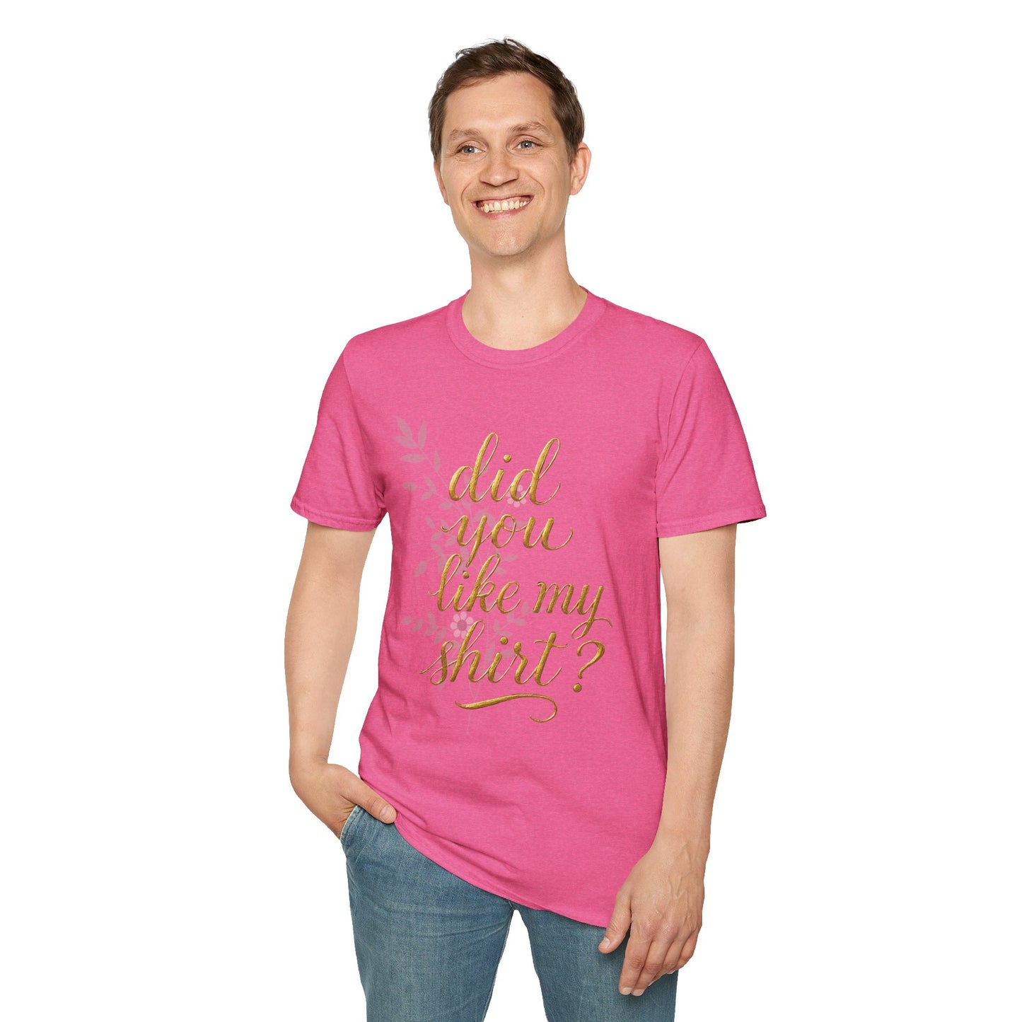 Did You Like My Shirt? Unisex Softstyle T-Shirt - Casual Fun Apparel