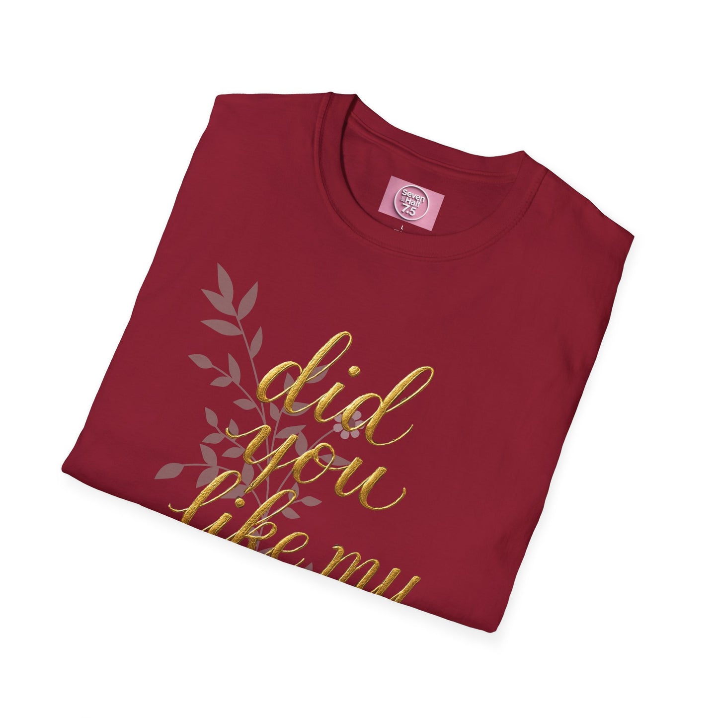 Did You Like My Shirt? Unisex Softstyle T-Shirt - Casual Fun Apparel