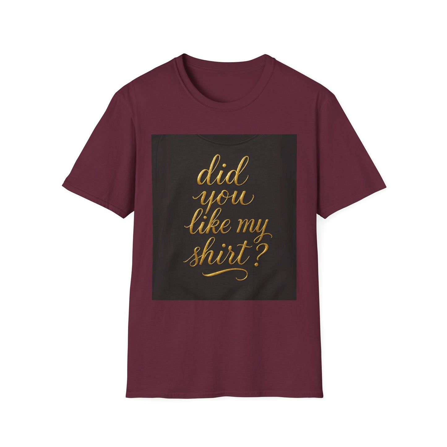 Did You Like My Shirt? Unisex Softstyle T-Shirt - Fun Casual Wear for Everyday and Celebrations
