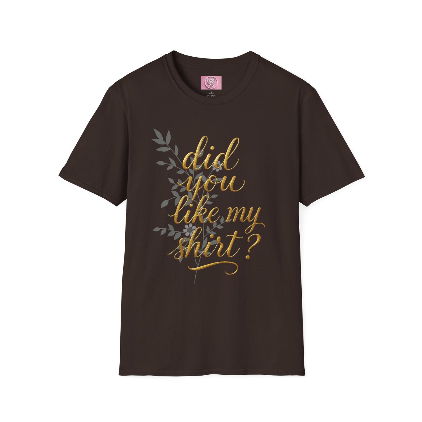 Did You Like My Shirt? Unisex Softstyle T-Shirt - Casual Fun Apparel