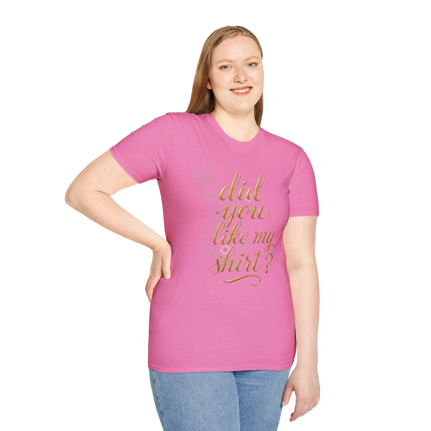 Did You Like My Shirt? Unisex Softstyle T-Shirt - Casual Fun Apparel