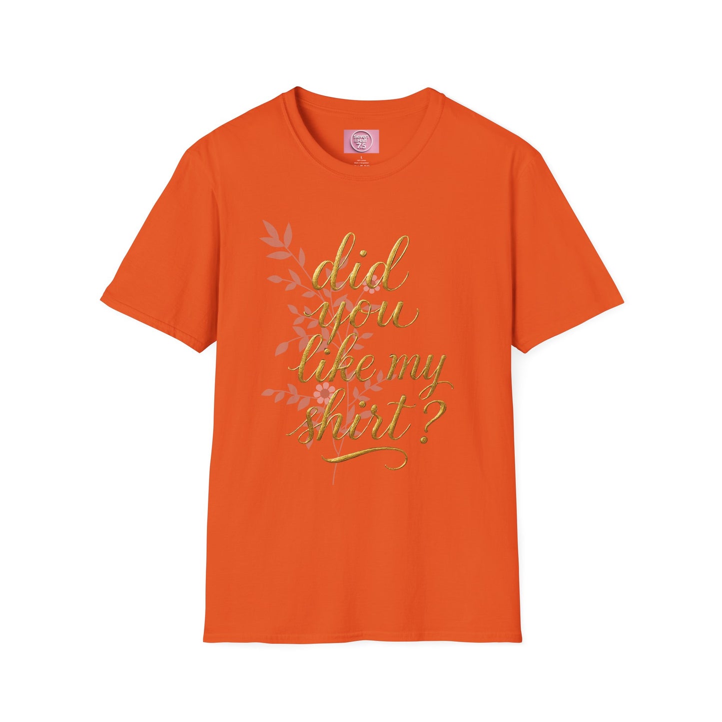 Did You Like My Shirt? Unisex Softstyle T-Shirt - Casual Fun Apparel