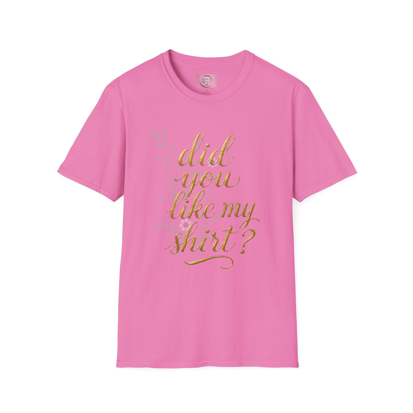 Did You Like My Shirt? Unisex Softstyle T-Shirt - Casual Fun Apparel