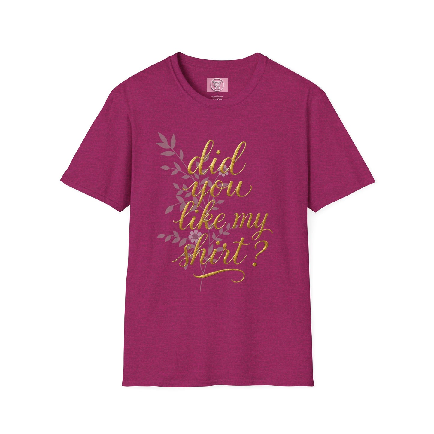 Did You Like My Shirt? Unisex Softstyle T-Shirt - Casual Fun Apparel